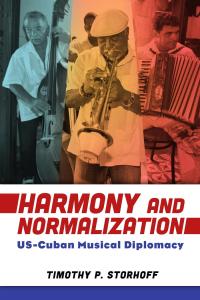 Book cover to "Harmony and Normalization: US-Cuban Musical Diplomacy" by Timothy P. Storhoff